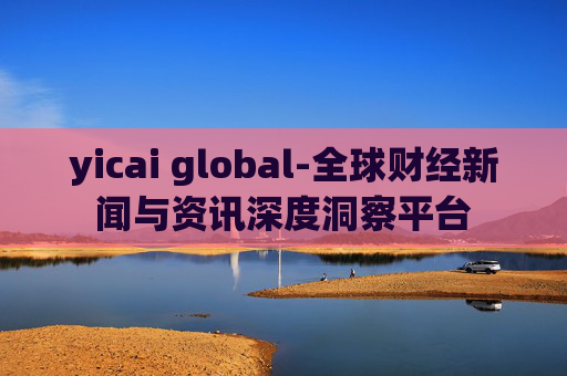 yicai global-全球财经新闻与资讯深度洞察平台