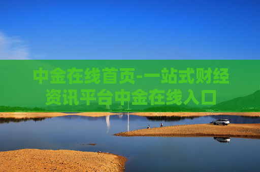中金在线首页-一站式财经资讯平台中金在线入口