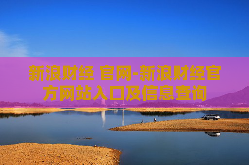 新浪财经 官网-新浪财经官方网站入口及信息查询