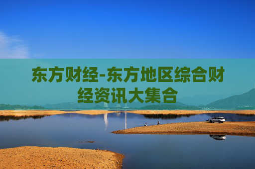 东方财经-东方地区综合财经资讯大集合