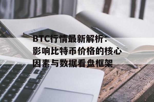 BTC行情最新解析：影响比特币价格的核心因素与数据看盘框架