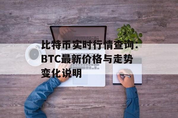 比特币实时行情查询：BTC最新价格与走势变化说明