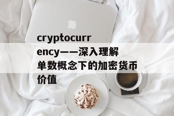 cryptocurrency——深入理解单数概念下的加密货币价值