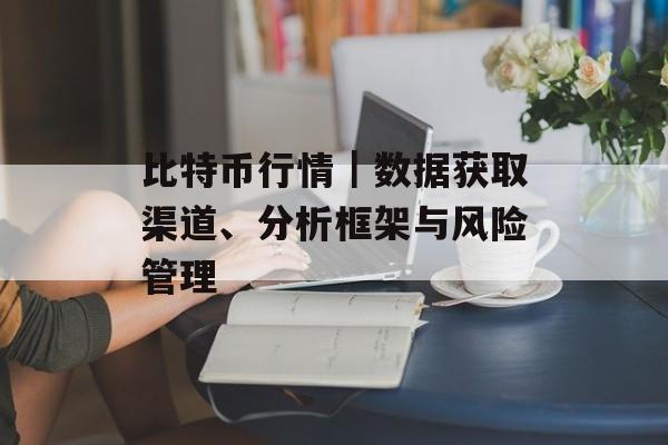 比特币行情｜数据获取渠道、分析框架与风险管理