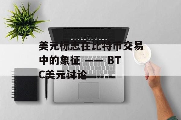 美元标志在比特币交易中的象征 —— BTC美元讨论
