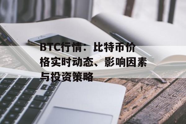 BTC行情：比特币价格实时动态、影响因素与投资策略