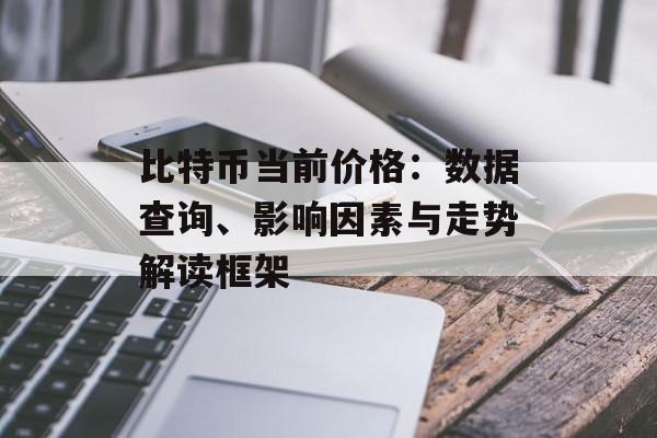 比特币当前价格：数据查询、影响因素与走势解读框架