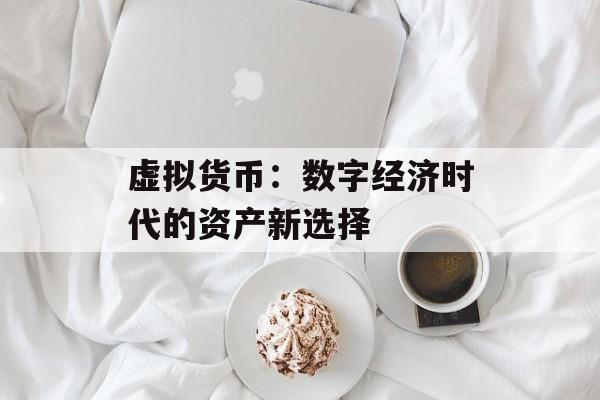 虚拟货币：数字经济时代的资产新选择
