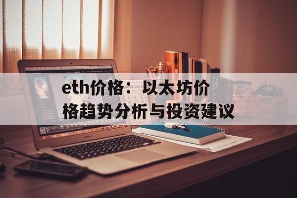 eth价格：以太坊价格趋势分析与投资建议