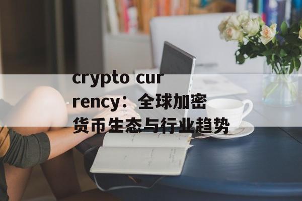 crypto currency：全球加密货币生态与行业趋势