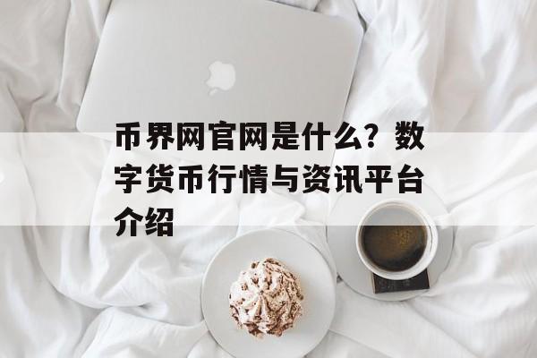 币界网官网是什么？数字货币行情与资讯平台介绍