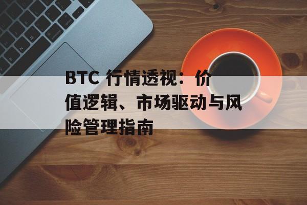 BTC 行情透视：价值逻辑、市场驱动与风险管理指南